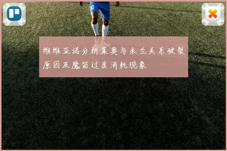 维维亚诺分析莱奥与米兰关系破裂原因及魔笛过度消耗现象